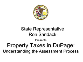 State Representative
Ron Sandack
Presents

Property Taxes in DuPage:
Understanding the Assessment Process

 