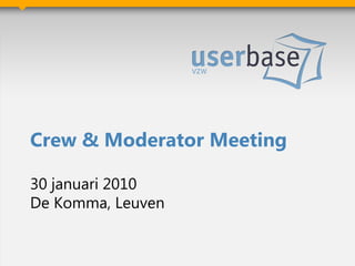 Crew & Moderator Meeting

30 januari 2010
De Komma, Leuven
 