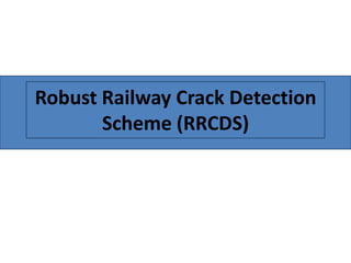 Robust Railway Crack Detection
Scheme (RRCDS)
 