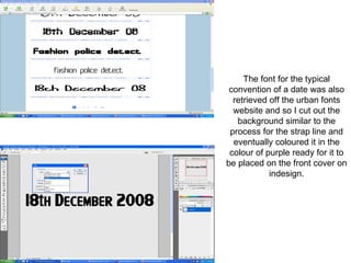 The font for the typical convention of a date was also retrieved off the urban fonts website and so I cut out the background similar to the process for the strap line and eventually coloured it in the colour of purple ready for it to be placed on the front cover on indesign. 