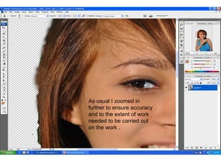 As usual I zoomed in further to ensure accuracy and to the extent of work needed to be carried out on the work . 