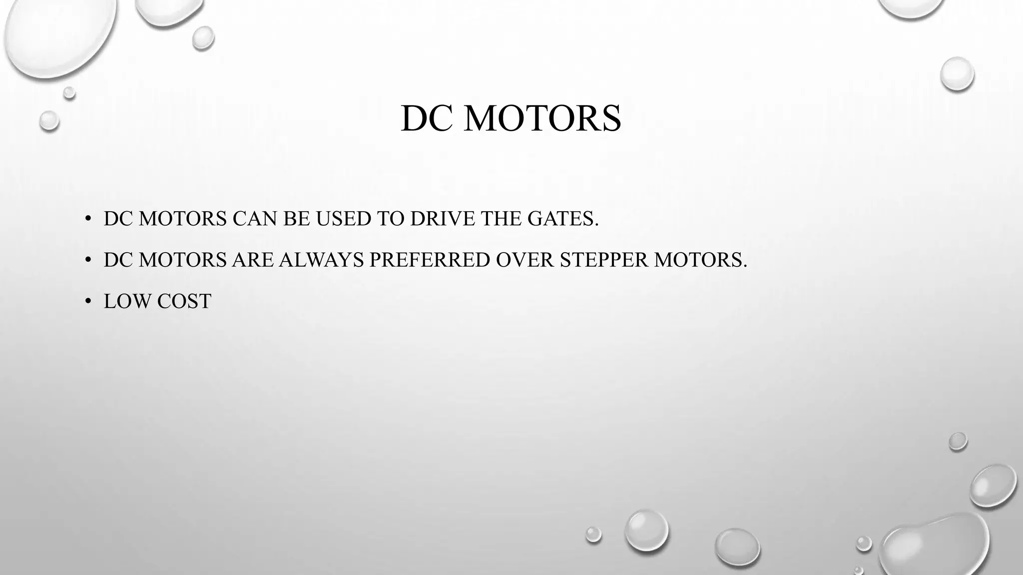 DC MOTORS
• DC MOTORS CAN BE USED TO DRIVE THE GATES.
• DC MOTORS ARE ALWAYS PREFERRED OVER STEPPER MOTORS.
• LOW COST
 