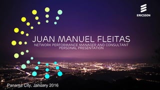 Panama City, January 2016
Juan Manuel FleitasNetwork Performance Manager and Consultant
Personal Presentation
 