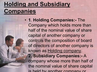Holding and Subsidiary Companies<br />1. Holding Companies:- The Company which holds more than half of the nominal value o...
