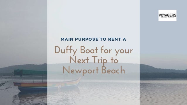 MAIN PURPOSE TO RENT A
Duffy Boat for your
Next Trip to
Newport Beach
 