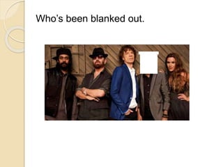 Who’s been blanked out. 
 