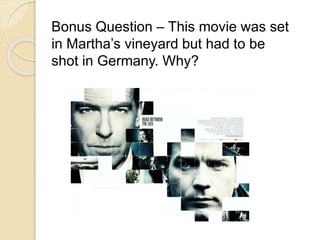 Bonus Question – This movie was set 
in Martha’s vineyard but had to be 
shot in Germany. Why? 
 