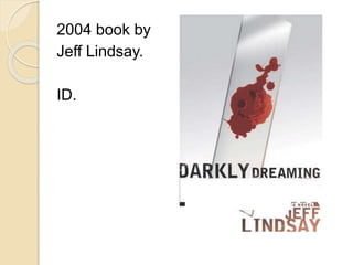 2004 book by 
Jeff Lindsay. 
ID. 
 