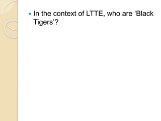  In the context of LTTE, who are ‘Black 
Tigers’? 
 
