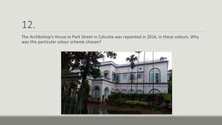 12.
The Archbishop’s House in Park Street in Calcutta was repainted in 2016, in these colours. Why
was this particular colour scheme chosen?
 