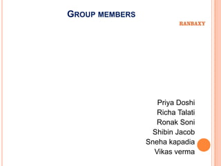 GROUP MEMBERS




                   Priya Doshi
                   Richa Talati
                   Ronak Soni
                 Shibin Jacob
                Sneha kapadia
                  Vikas verma
 