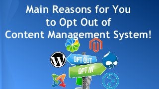 Main Reasons for You
to Opt Out of
Content Management System!
 
