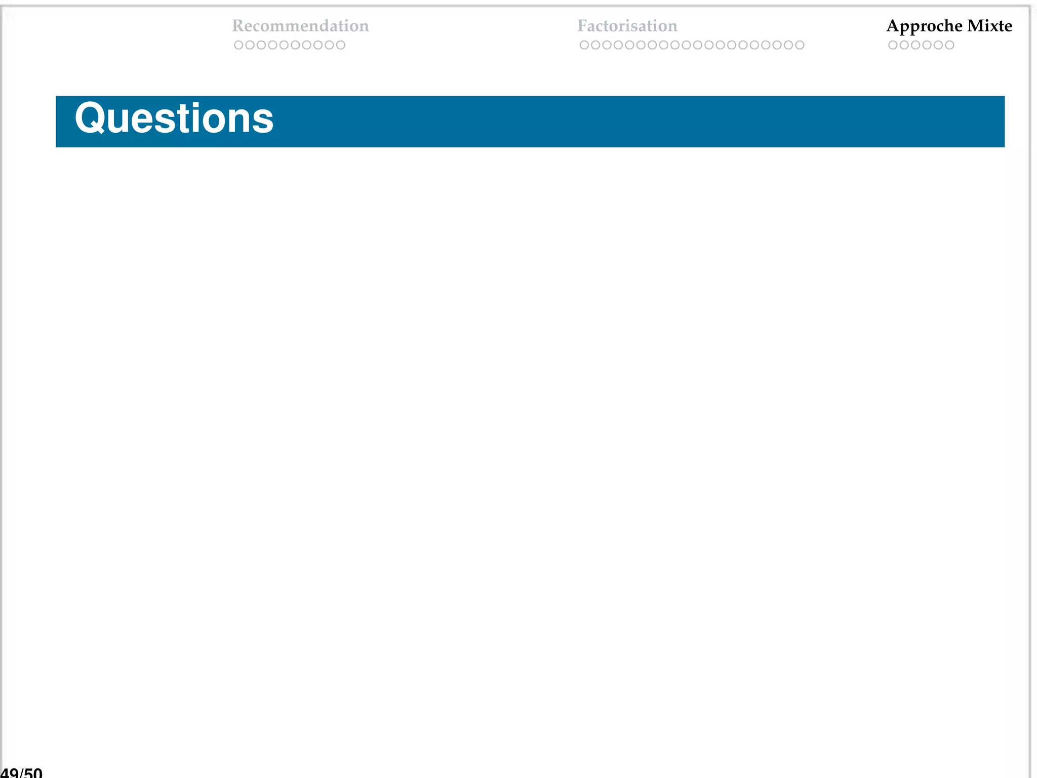 Recommendation   Factorisation   Approche Mixte




Questions
 