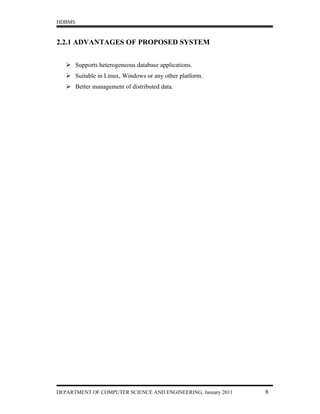 HDBMS


2.2.1 ADVANTAGES OF PROPOSED SYSTEM


    Supports heterogeneous database applications.
    Suitable in Linux, Windows or any other platform.
    Better management of distributed data.




DEPARTMENT OF COMPUTER SCIENCE AND ENGINEERING, January 2011   8
 