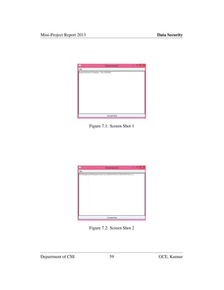 Mini-Project Report 2013 Data Security
Figure 7.1: Screen Shot 1
Figure 7.2: Screen Shot 2
Department of CSE 59 GCE, Kannur
 