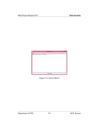 Mini-Project Report 2013 Data Security
Figure 7.8: Screen Shot 8
Department of CSE 63 GCE, Kannur
 