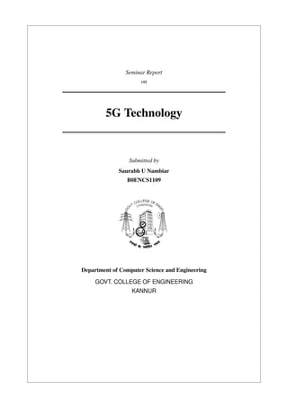 Seminar Report
on
5G Technology
Submitted by
Saurabh U Nambiar
B0ENCS1109
Department of Computer Science and Engineering
GOVT. COLLEGE OF ENGINEERING
KANNUR
 
