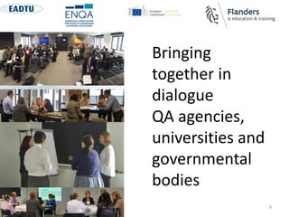 9
Bringing
together in
dialogue
QA agencies,
universities and
governmental
bodies
 
