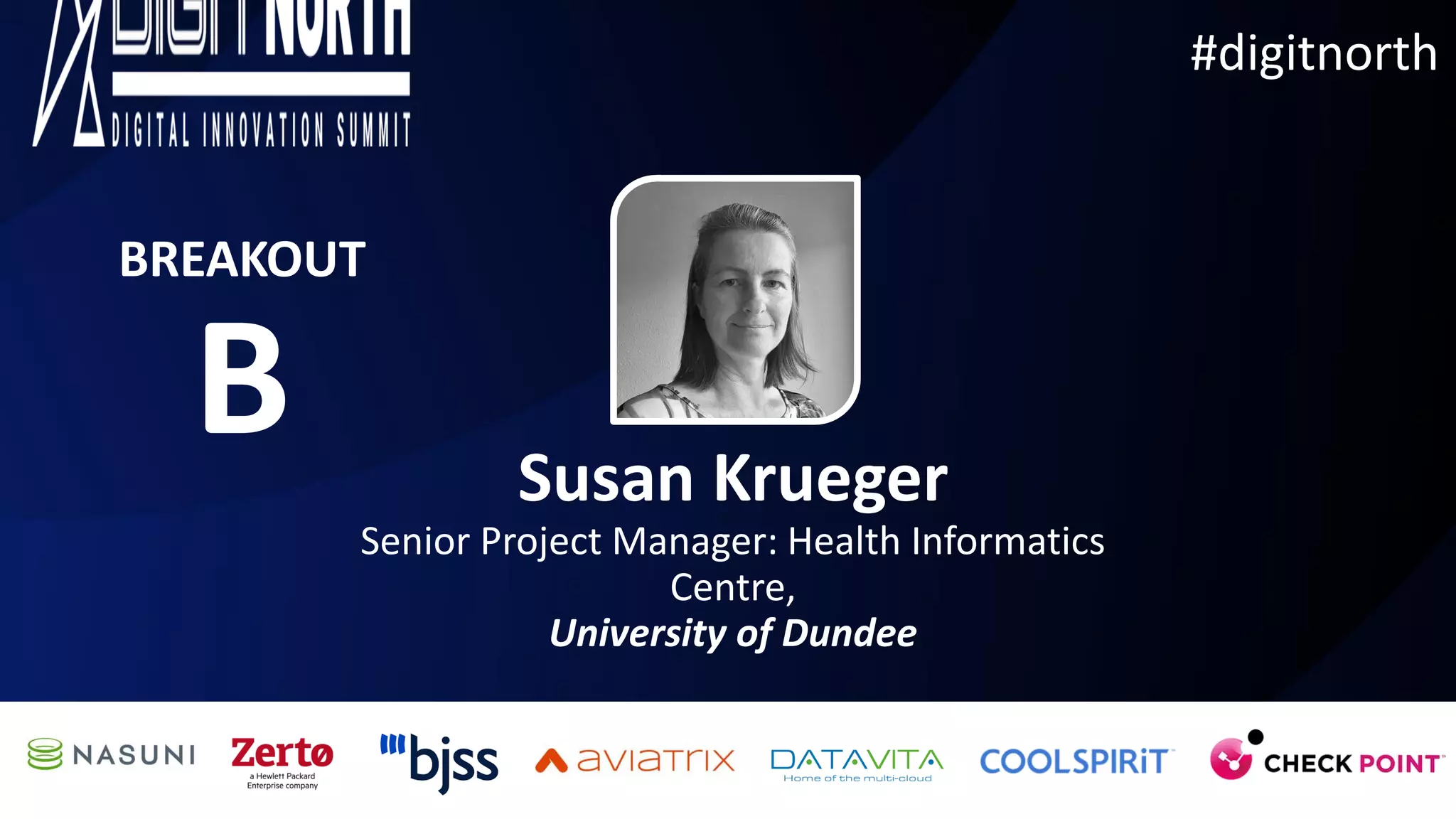 #digitnorth
Susan Krueger
Senior Project Manager: Health Informatics
Centre,
University of Dundee
BREAKOUT
B
 