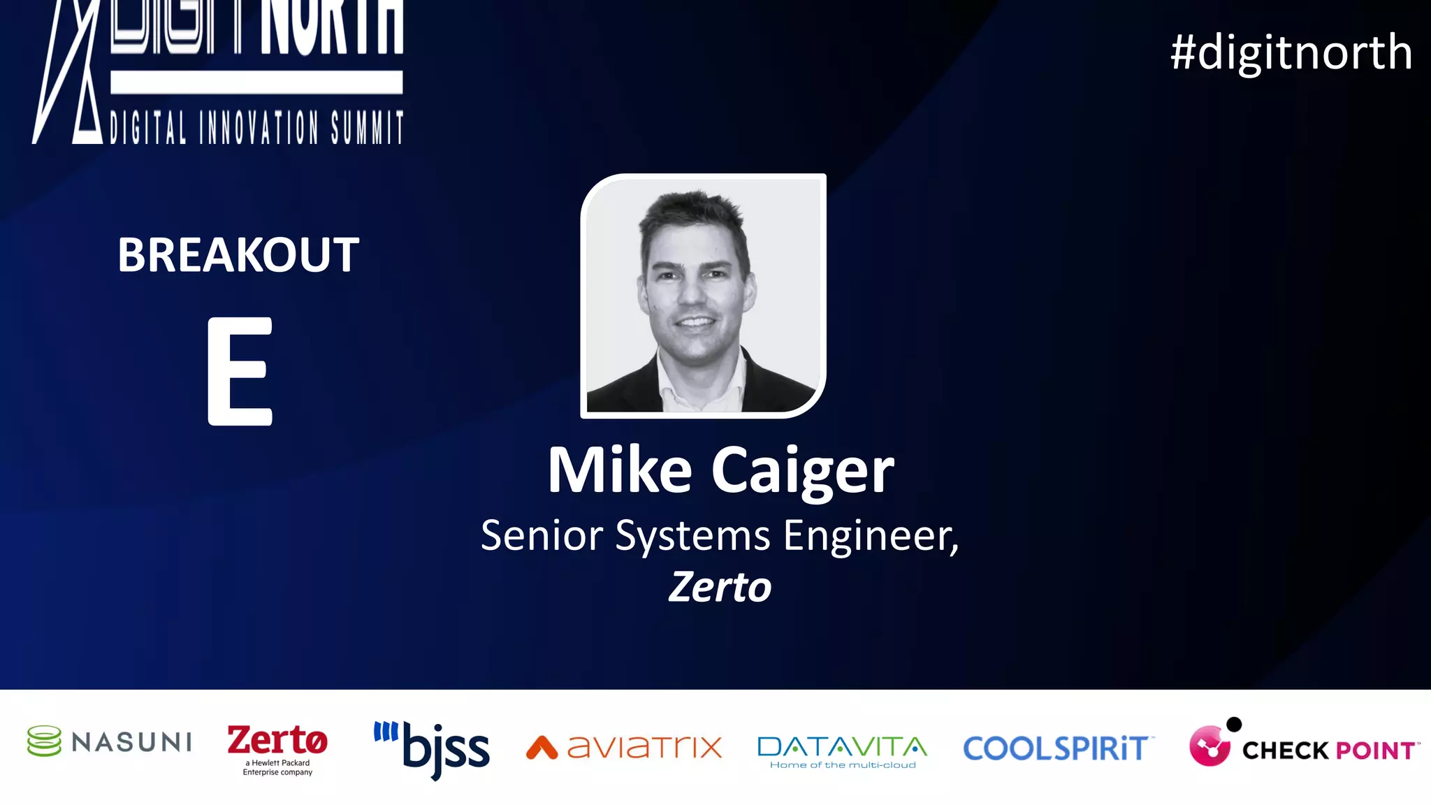 #digitnorth
Mike Caiger
Senior Systems Engineer,
Zerto
BREAKOUT
E
 