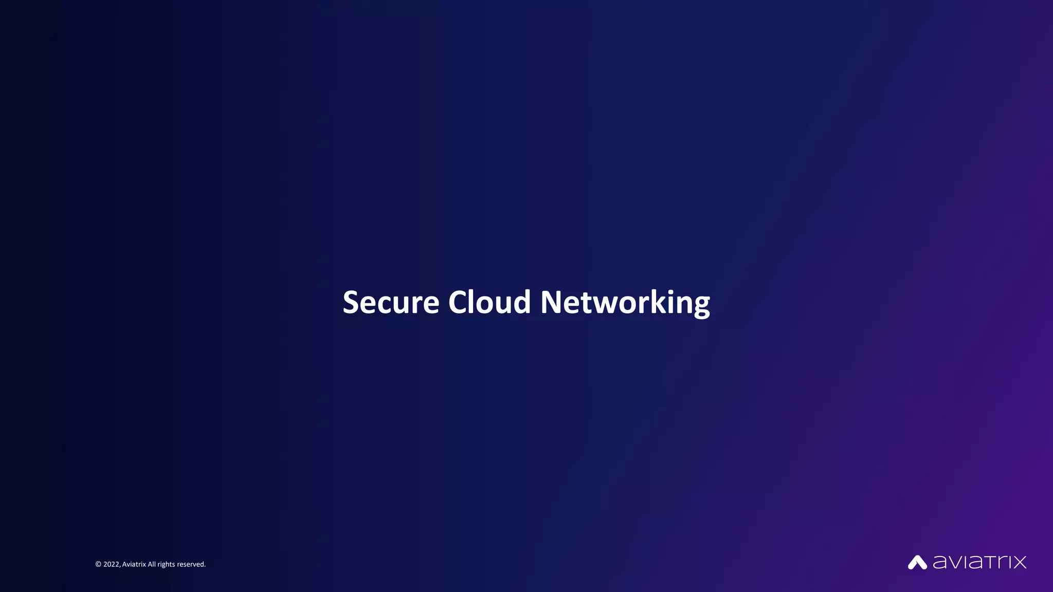 © 2022,Aviatrix All rights reserved.
Secure Cloud Networking
 