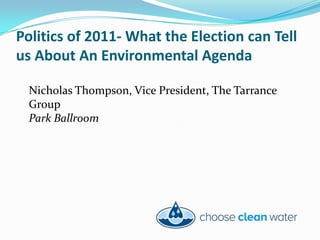 Politics of 2011- What the Election can Tell us About An Environmental Agenda Nicholas Thompson, Vice President, The Tarrance Group Park Ballroom 