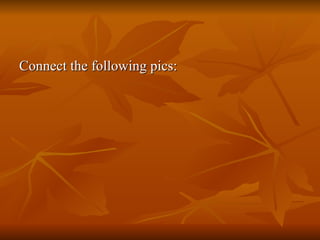 Connect the following pics: 