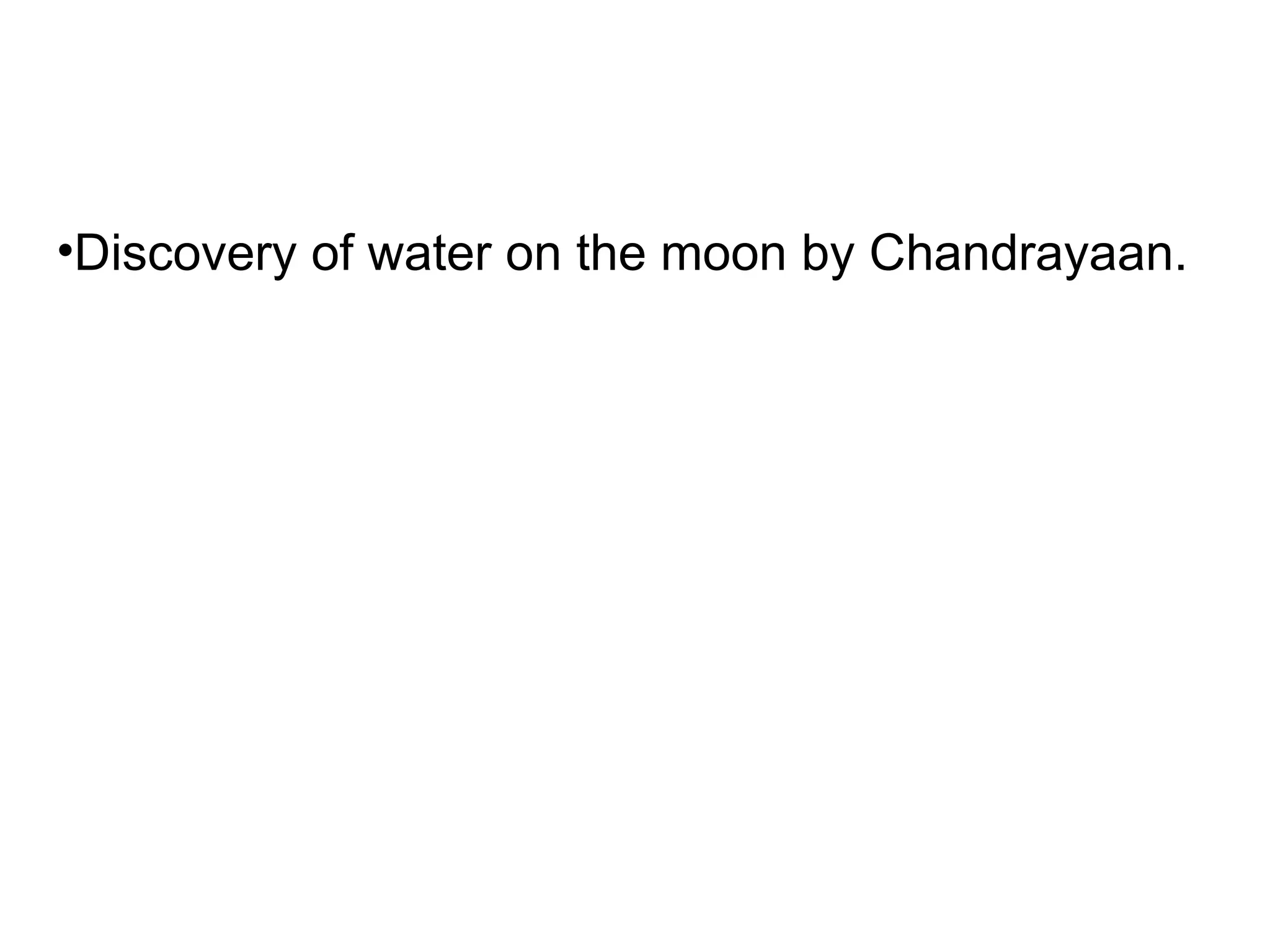 •Discovery of water on the moon by Chandrayaan.
 