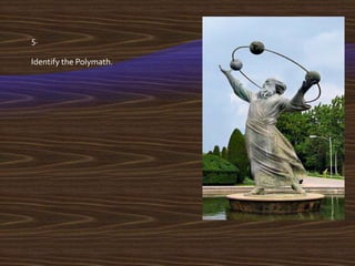 5.

Identify the Polymath.
 