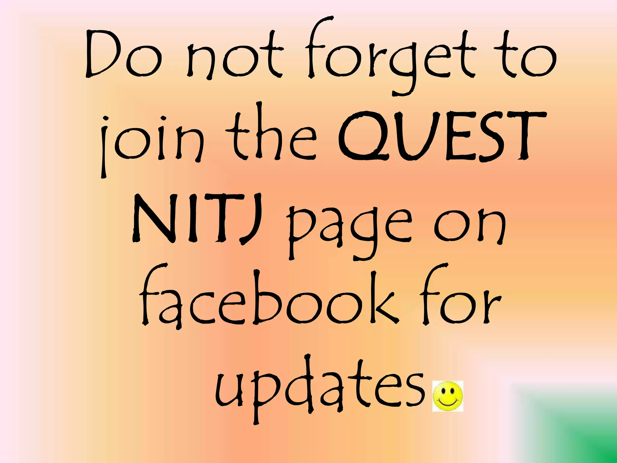 Do not forget to
join the QUEST
NITJ page on
facebook for
updates
 