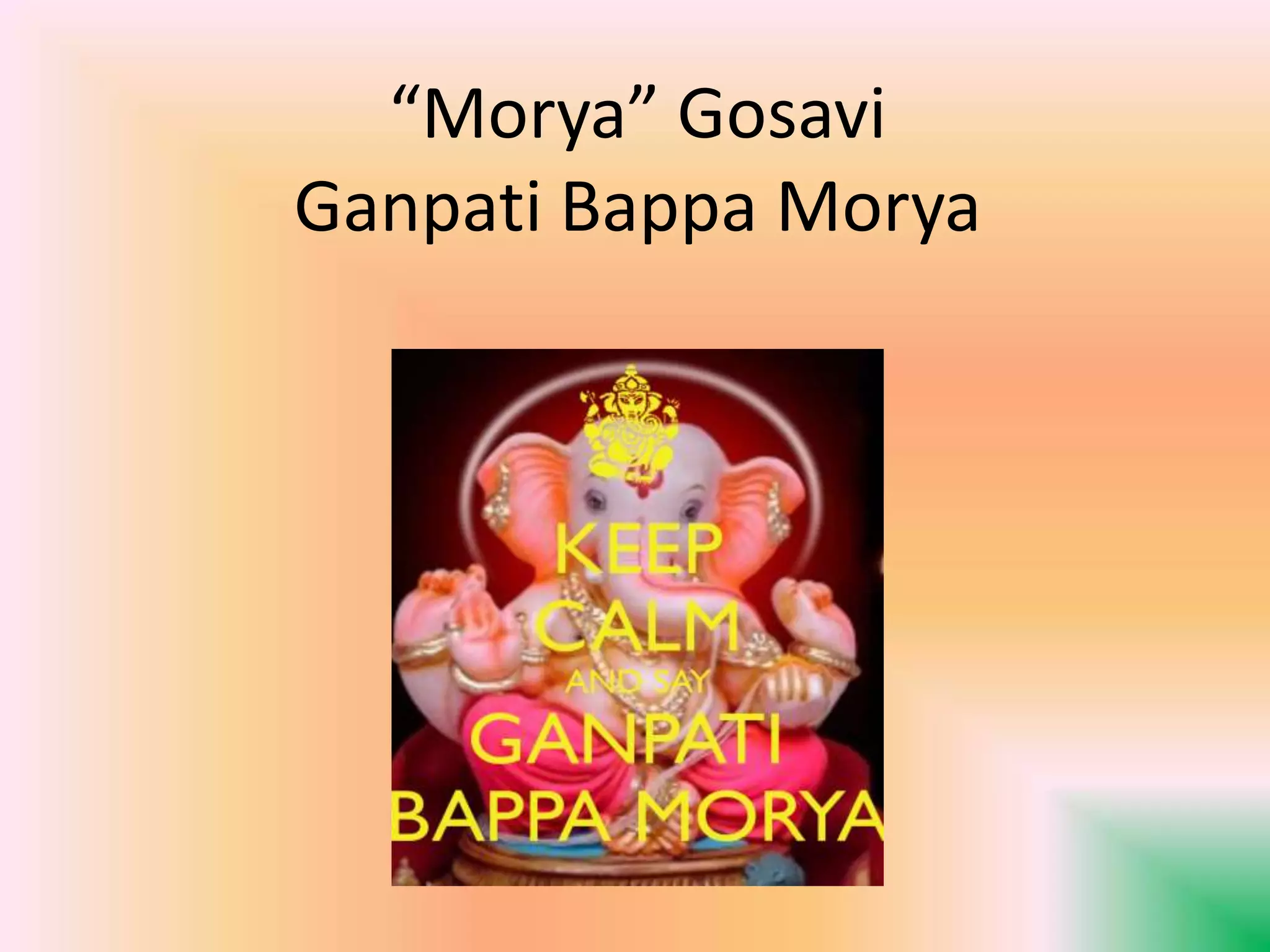 “Morya” Gosavi
Ganpati Bappa Morya
 