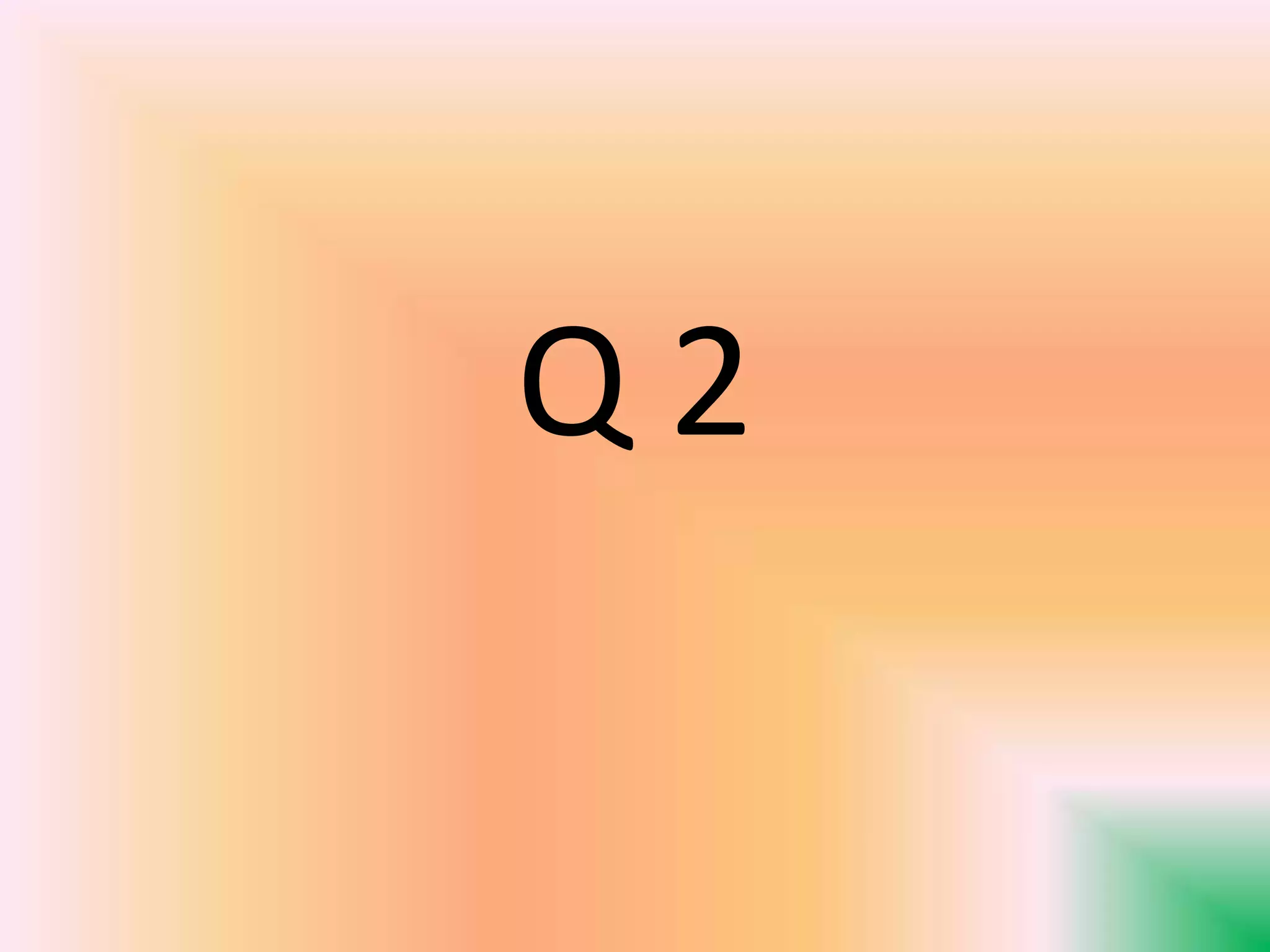 Q 2
 