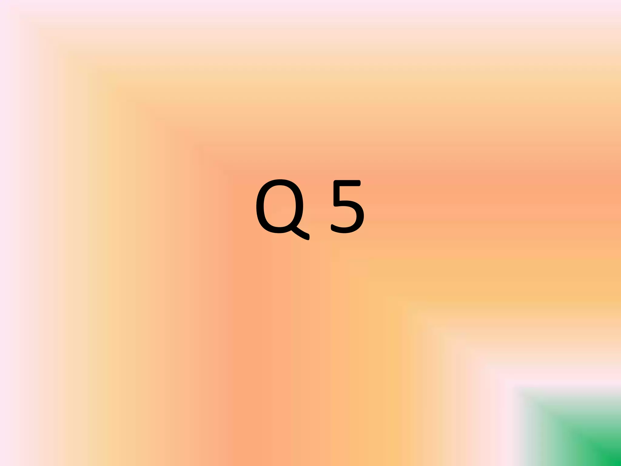 Q 5
 