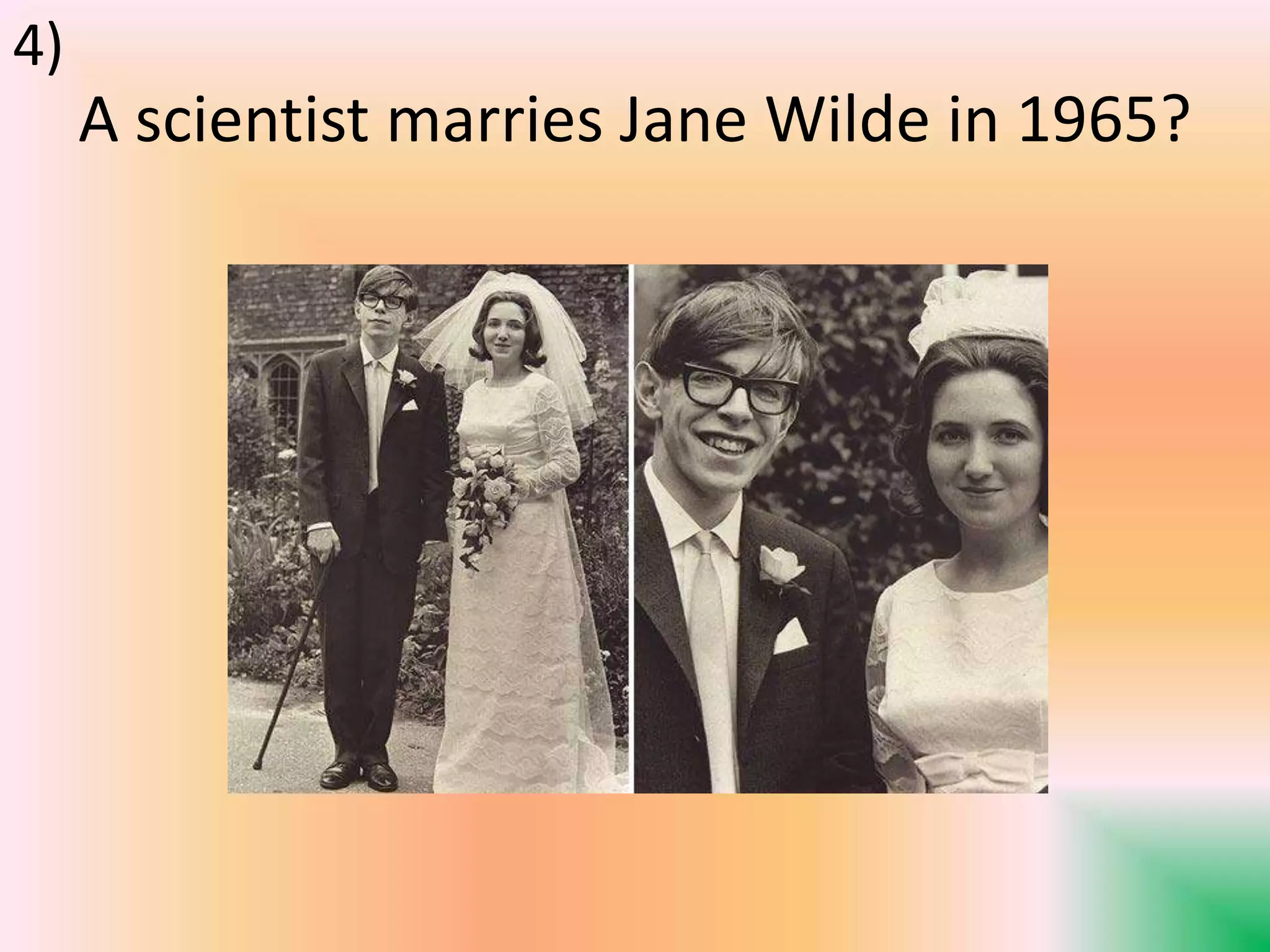 A scientist marries Jane Wilde in 1965?
4)
 