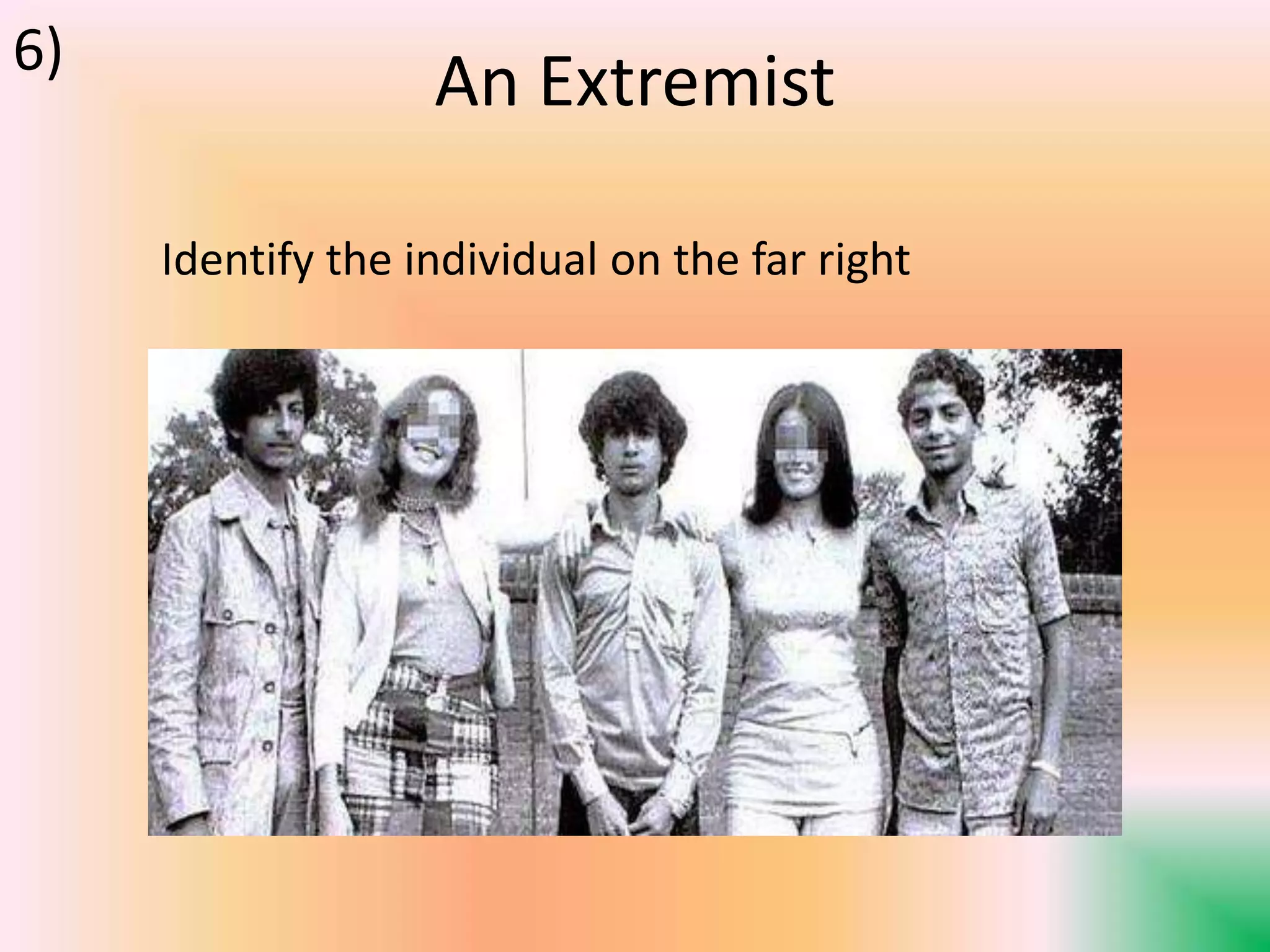 An Extremist
Identify the individual on the far right
6)
 