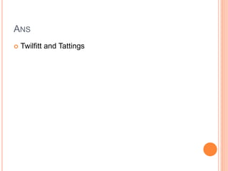 ANS
 Twilfitt and Tattings
 