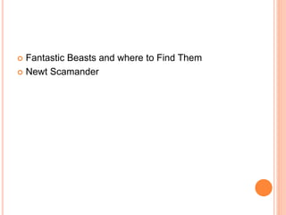  Fantastic Beasts and where to Find Them
 Newt Scamander
 