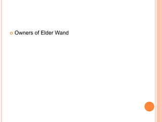  Owners of Elder Wand
 