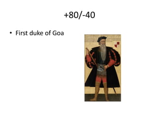 +80/-40
• First duke of Goa
 