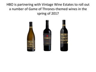 HBO is partnering with Vintage Wine Estates to roll out
a number of Game of Thrones-themed wines in the
spring of 2017
 