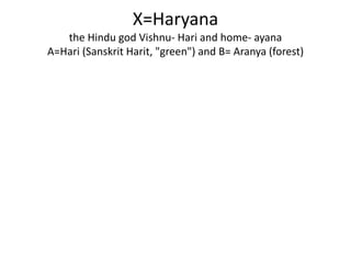 X=Haryana
the Hindu god Vishnu- Hari and home- ayana
A=Hari (Sanskrit Harit, "green") and B= Aranya (forest)
 
