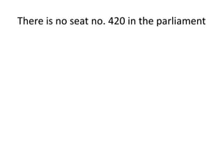 There is no seat no. 420 in the parliament
 