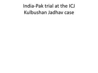 India-Pak trial at the ICJ
Kulbushan Jadhav case
 