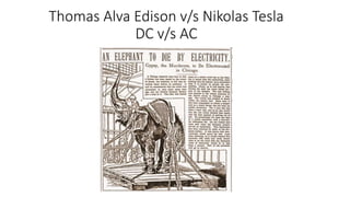 Thomas Alva Edison v/s Nikolas Tesla
DC v/s AC
 