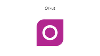 Orkut
 