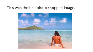 This was the first photo shopped image.
 