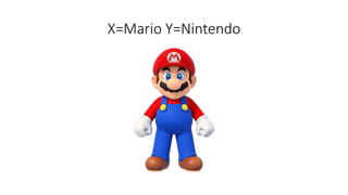 X=Mario Y=Nintendo
 