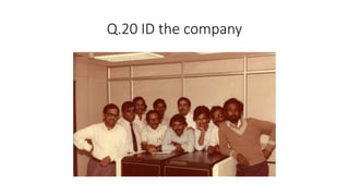 Q.20 ID the company
 