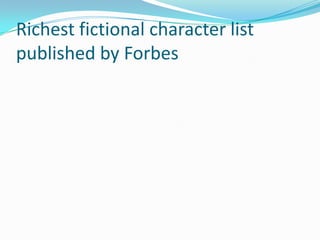Richest fictional character list
published by Forbes
 