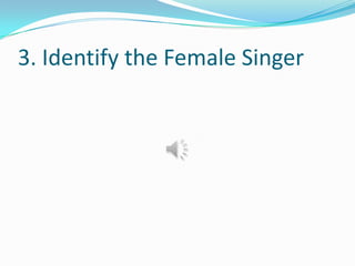 3. Identify the Female Singer
 